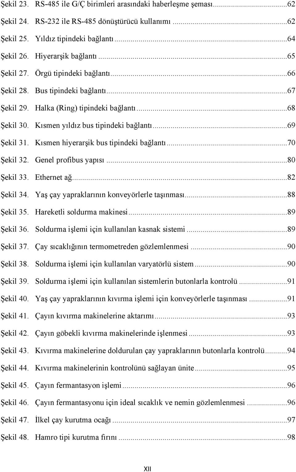 Kısmen hiyerarşik bus tipindeki bağlantı... 70 Şekil 32. Genel profibus yapısı... 80 Şekil 33. Ethernet ağ... 82 Şekil 34. Yaş çay yapraklarının konveyörlerle taşınması... 88 Şekil 35.