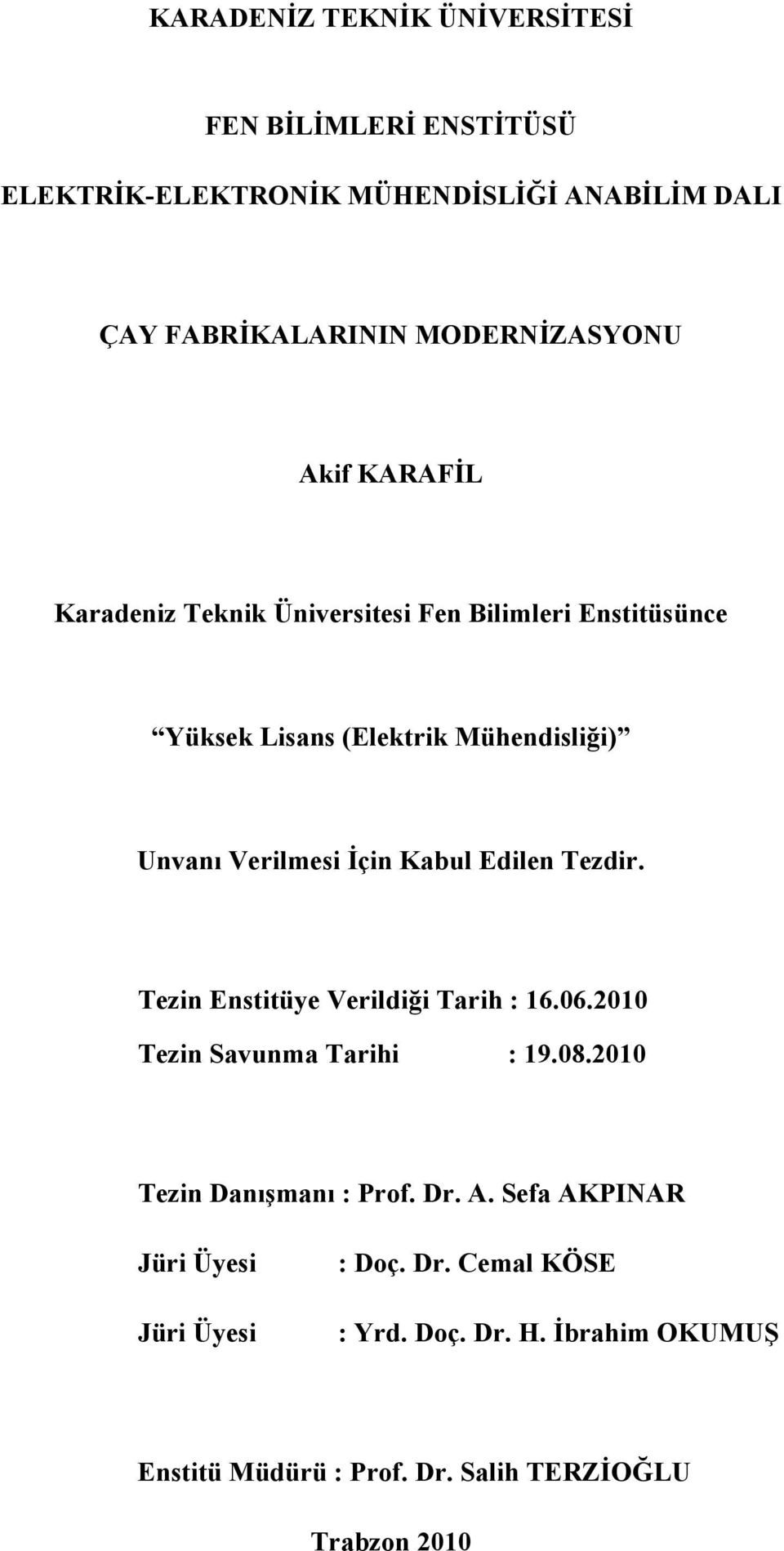 Edilen Tezdir. Tezin Enstitüye Verildiği Tarih : 16.06.2010 Tezin Savunma Tarihi : 19.08.2010 Tezin Danışmanı : Prof. Dr. A.