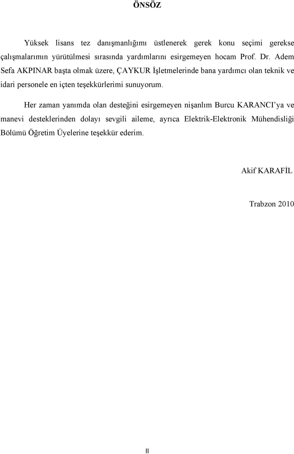 Adem Sefa AKPINAR başta olmak üzere, ÇAYKUR İşletmelerinde bana yardımcı olan teknik ve idari personele en içten teşekkürlerimi