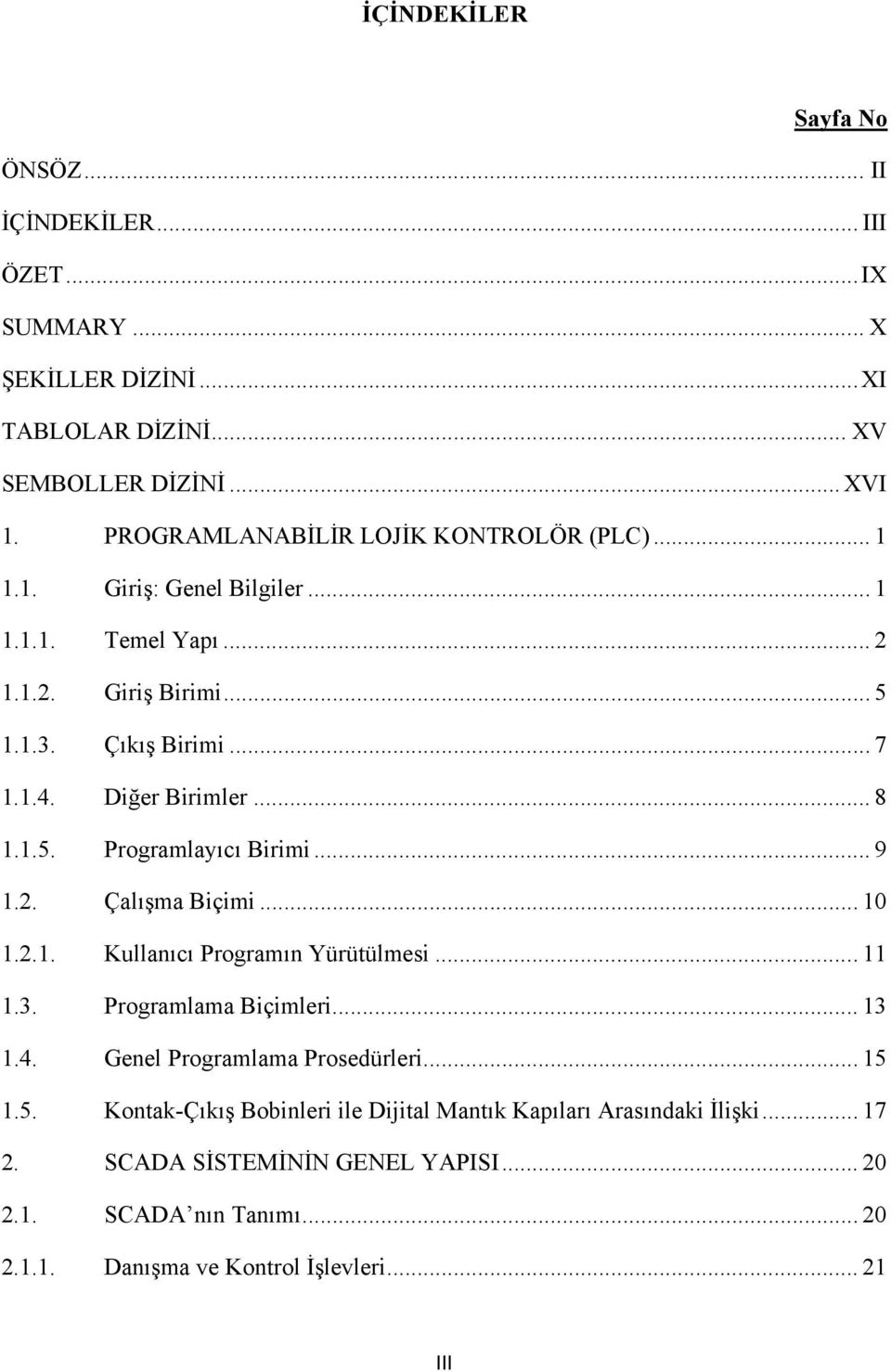 .. 8 1.1.5. Programlayıcı Birimi... 9 1.2. Çalışma Biçimi... 10 1.2.1. Kullanıcı Programın Yürütülmesi... 11 1.3. Programlama Biçimleri... 13 1.4.