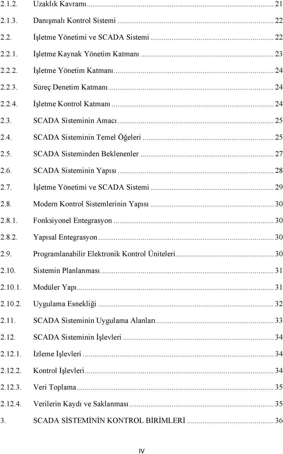 .. 29 2.8. Modern Kontrol Sistemlerinin Yapısı... 30 2.8.1. Fonksiyonel Entegrasyon... 30 2.8.2. Yapısal Entegrasyon... 30 2.9. Programlanabilir Elektronik Kontrol Üniteleri... 30 2.10.