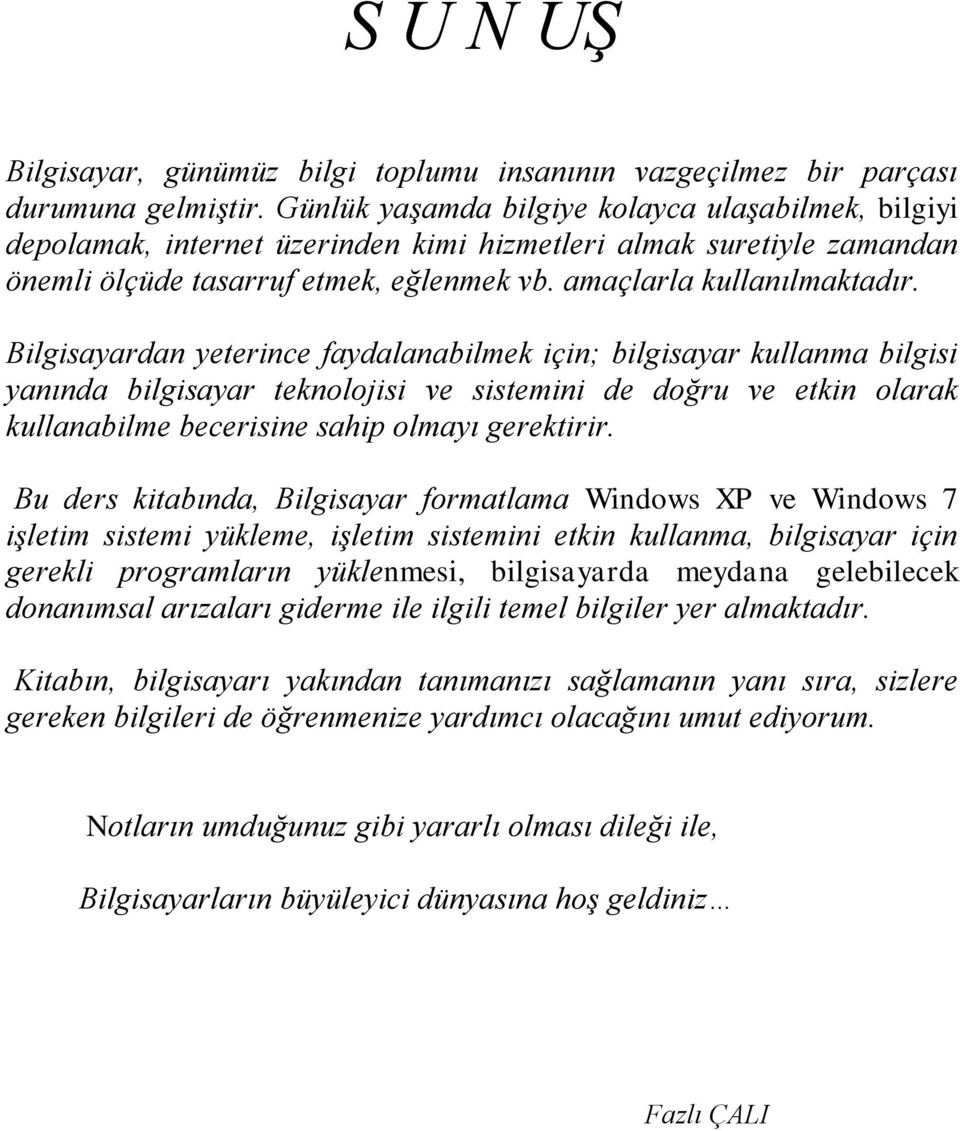 Bilgisayardan yeterince faydalanabilmek için; bilgisayar kullanma bilgisi yanında bilgisayar teknolojisi ve sistemini de doğru ve etkin olarak kullanabilme becerisine sahip olmayı gerektirir.