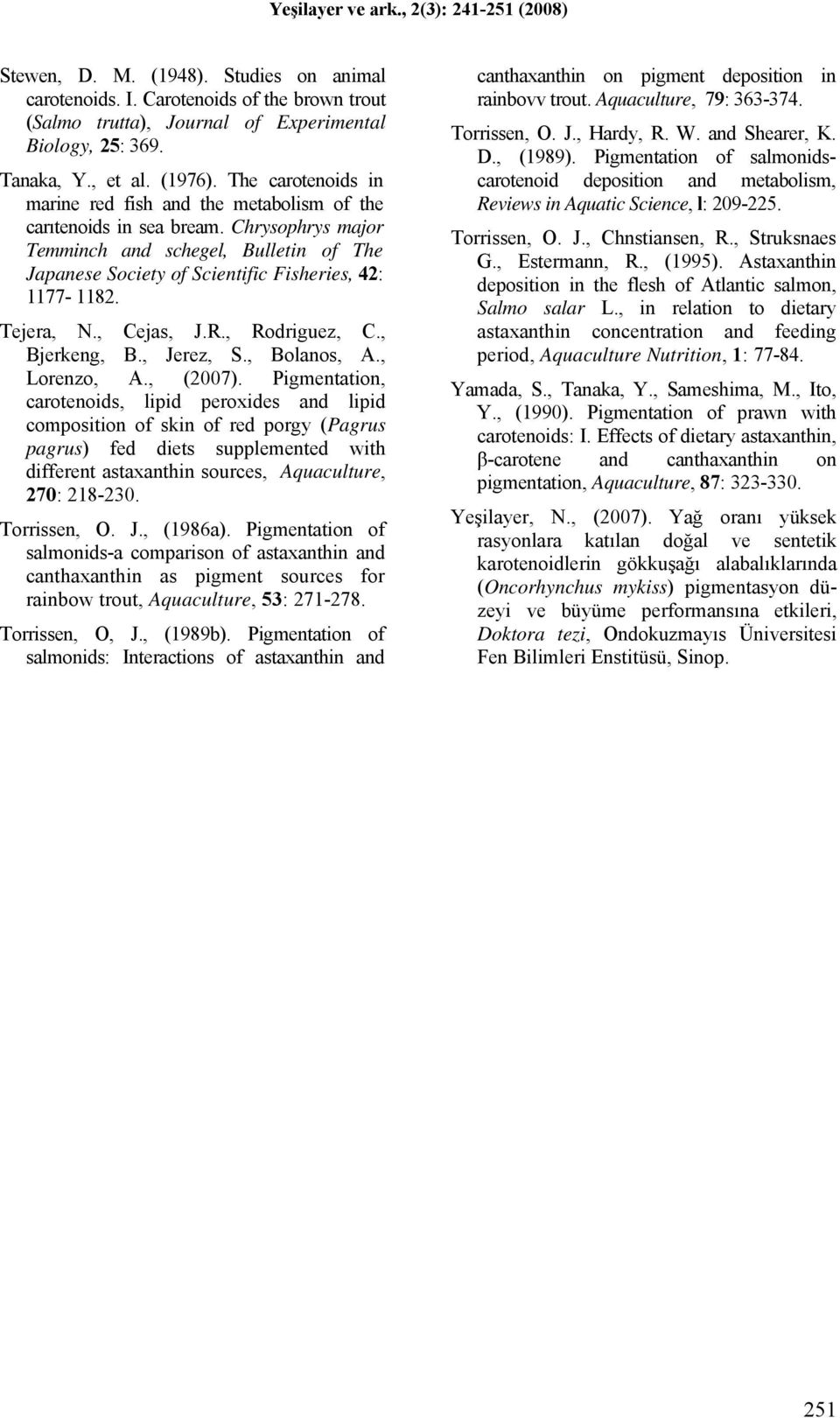 Tejera, N., Cejas, J.R., Rodriguez, C., Bjerkeng, B., Jerez, S., Bolanos, A., Lorenzo, A., (2007).