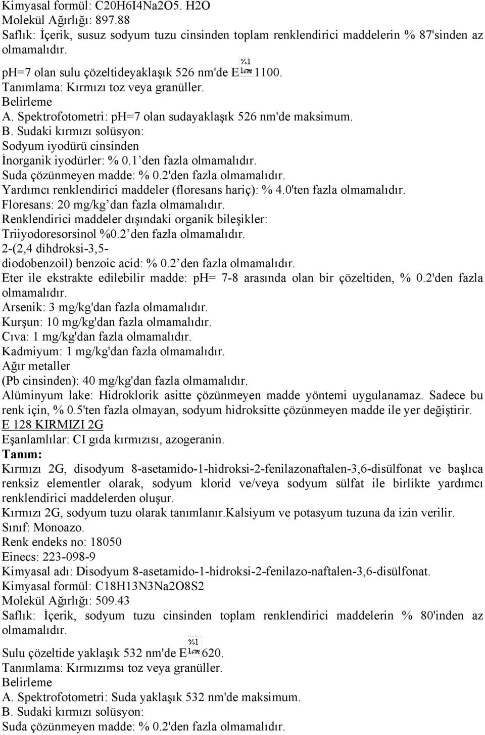 Sudaki kırmızı solüsyon: Sodyum iyodürü cinsinden İnorganik iyodürler: % 0.1 den fazla olmamalıdır. Suda çözünmeyen madde: % 0.2'den fazla olmamalıdır.