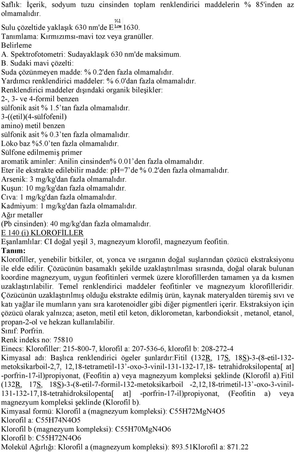 Renklendirici maddeler dışındaki organik bileşikler: 2-, 3- ve 4-formil benzen sülfonik asit % 1.5 tan fazla olmamalıdır. 3-((etil)(4-sülfofenil) amino) metil benzen sülfonik asit % 0.