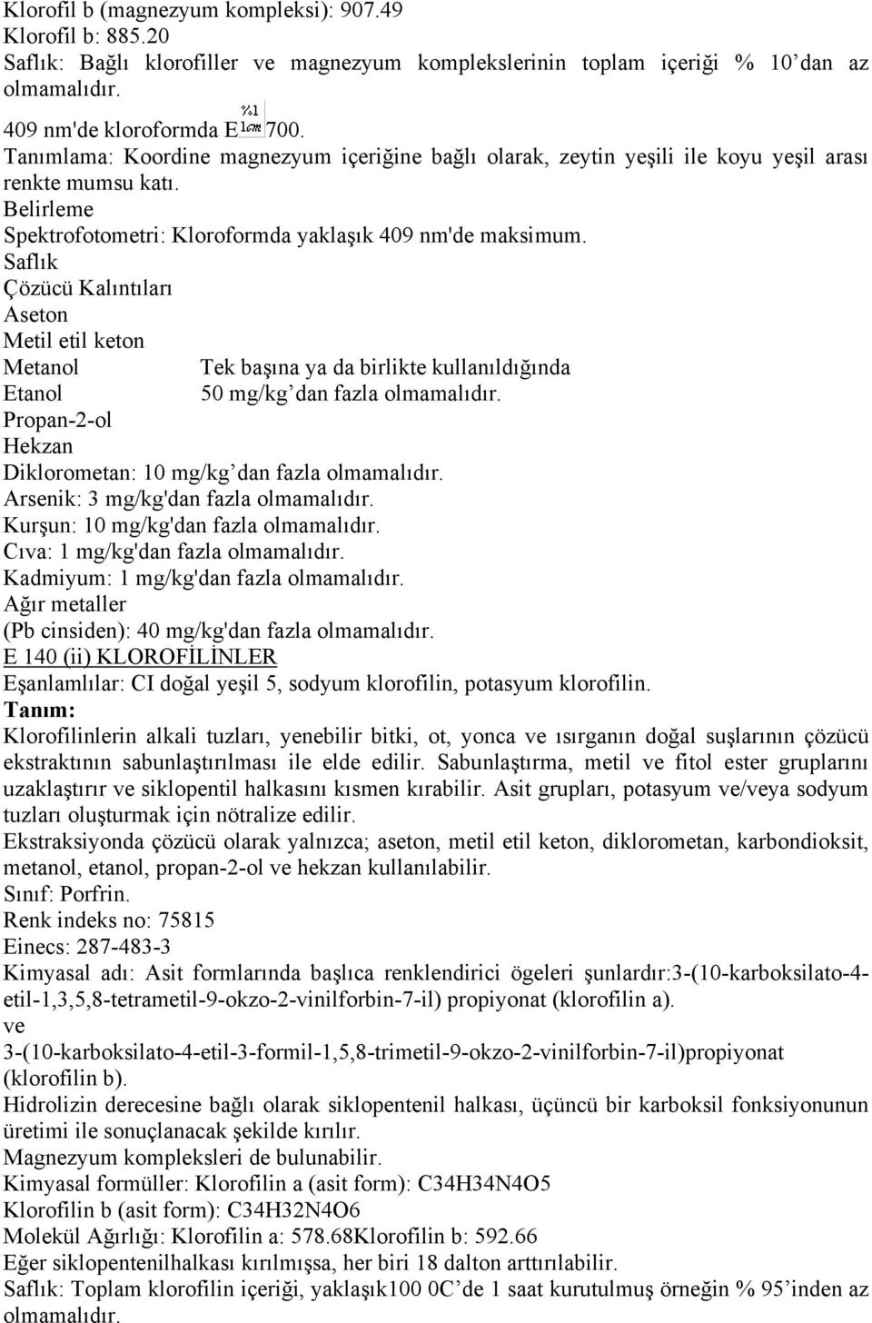 Saflık Çözücü Kalıntıları Aseton Metil etil keton Metanol Tek başına ya da birlikte kullanıldığında Etanol 50 mg/kg dan fazla olmamalıdır.