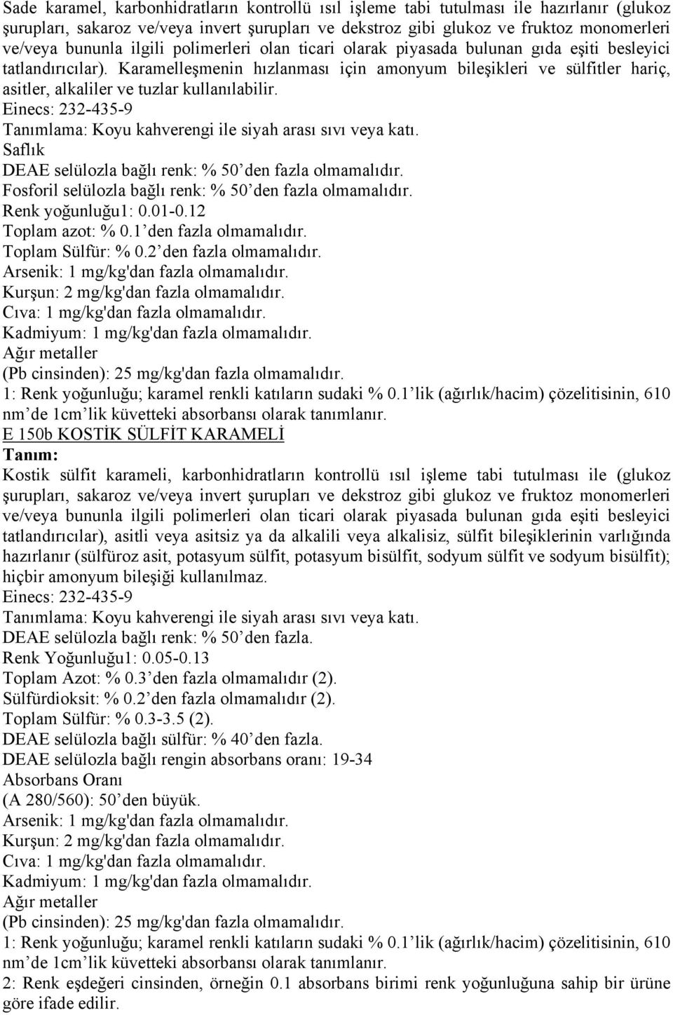 Karamelleşmenin hızlanması için amonyum bileşikleri ve sülfitler hariç, asitler, alkaliler ve tuzlar kullanılabilir. Einecs: 232-435-9 Tanımlama: Koyu kahverengi ile siyah arası sıvı veya katı.