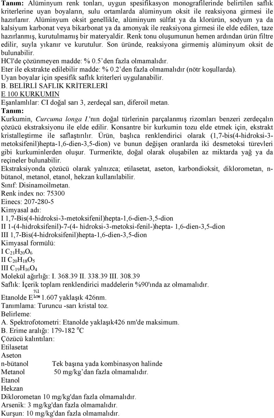 materyaldir. Renk tonu oluşumunun hemen ardından ürün filtre edilir, suyla yıkanır ve kurutulur. Son üründe, reaksiyona girmemiş alüminyum oksit de bulunabilir. HCl'de çözünmeyen madde: % 0.