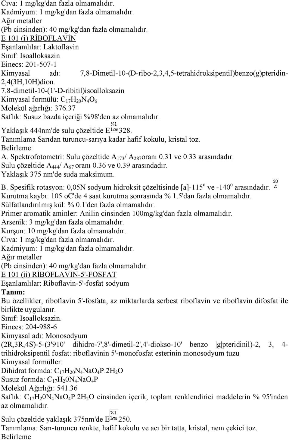 7,8-dimetil-10-(1'-D-ribitil)isoalloksazin Kimyasal formülü: C 17 H 20 N 4 O 6 Molekül ağırlığı: 376.37 Saflık: Susuz bazda içeriği %98'den az olmamalıdır. Yaklaşık 444nm'de sulu çözeltide E 328.