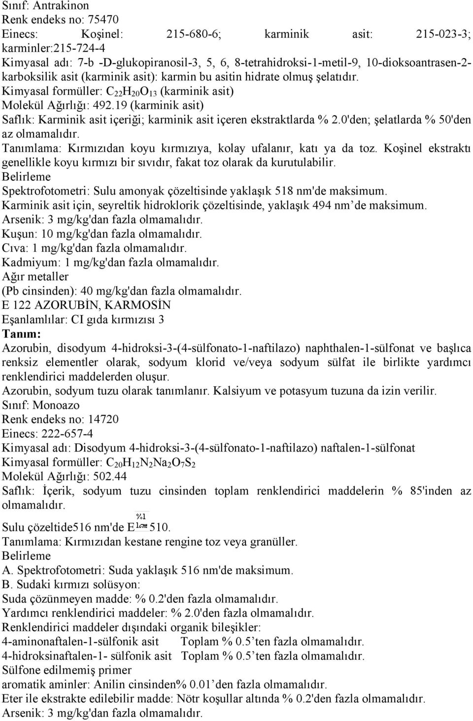 19 (karminik asit) Saflık: Karminik asit içeriği; karminik asit içeren ekstraktlarda % 2.0'den; şelatlarda % 50'den az olmamalıdır.