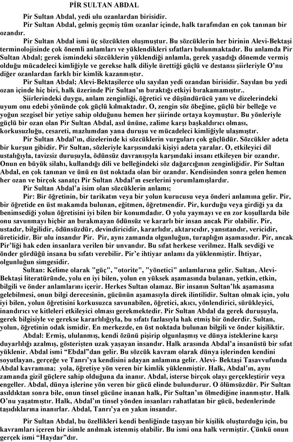 Bu anlamda Pir Sultan Abdal; gerek ismindeki sözcüklerin yüklendiği anlamla, gerek yaşadığı dönemde vermiş olduğu mücadeleci kimliğiyle ve gerekse halk diliyle ürettiği güçlü ve destansı şiirleriyle