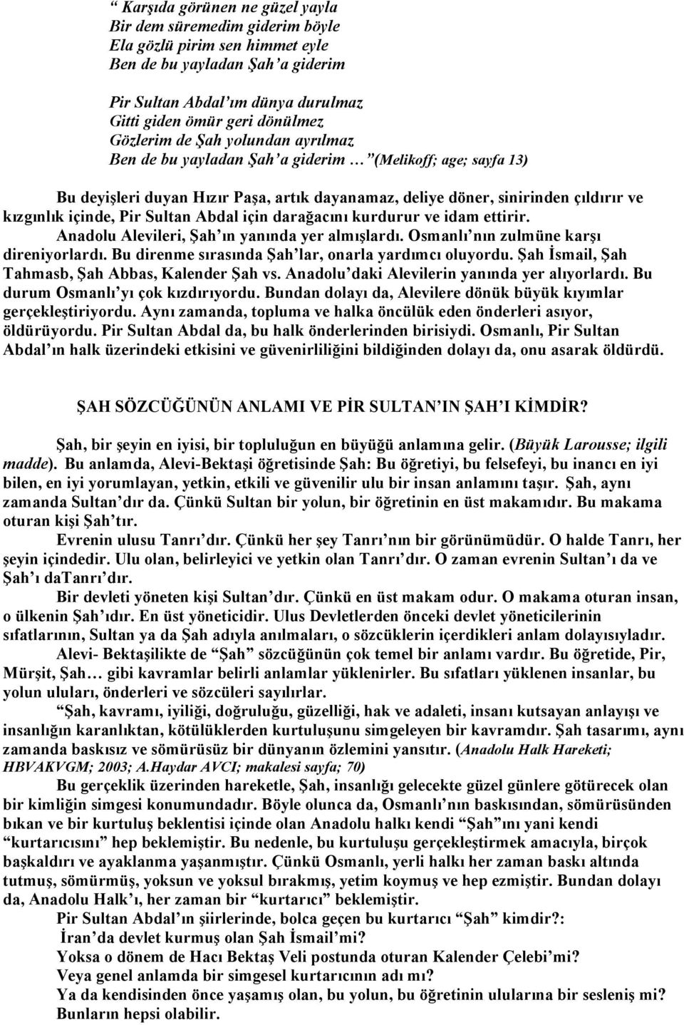 Sultan Abdal için darağacını kurdurur ve idam ettirir. Anadolu Alevileri, Şah ın yanında yer almışlardı. Osmanlı nın zulmüne karşı direniyorlardı.