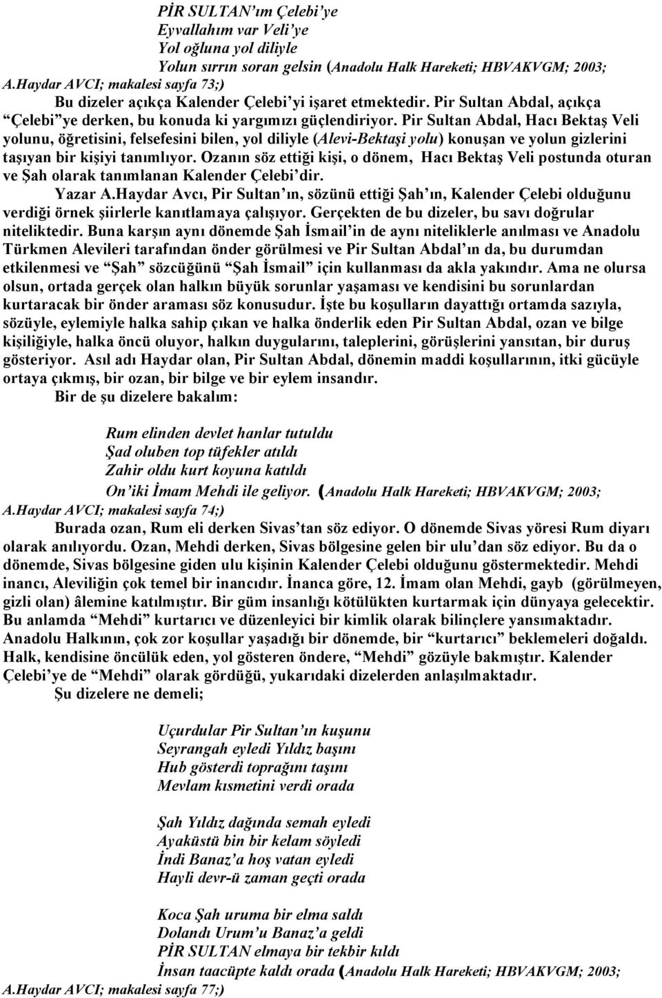 Pir Sultan Abdal, Hacı Bektaş Veli yolunu, öğretisini, felsefesini bilen, yol diliyle (Alevi-Bektaşi yolu) konuşan ve yolun gizlerini taşıyan bir kişiyi tanımlıyor.