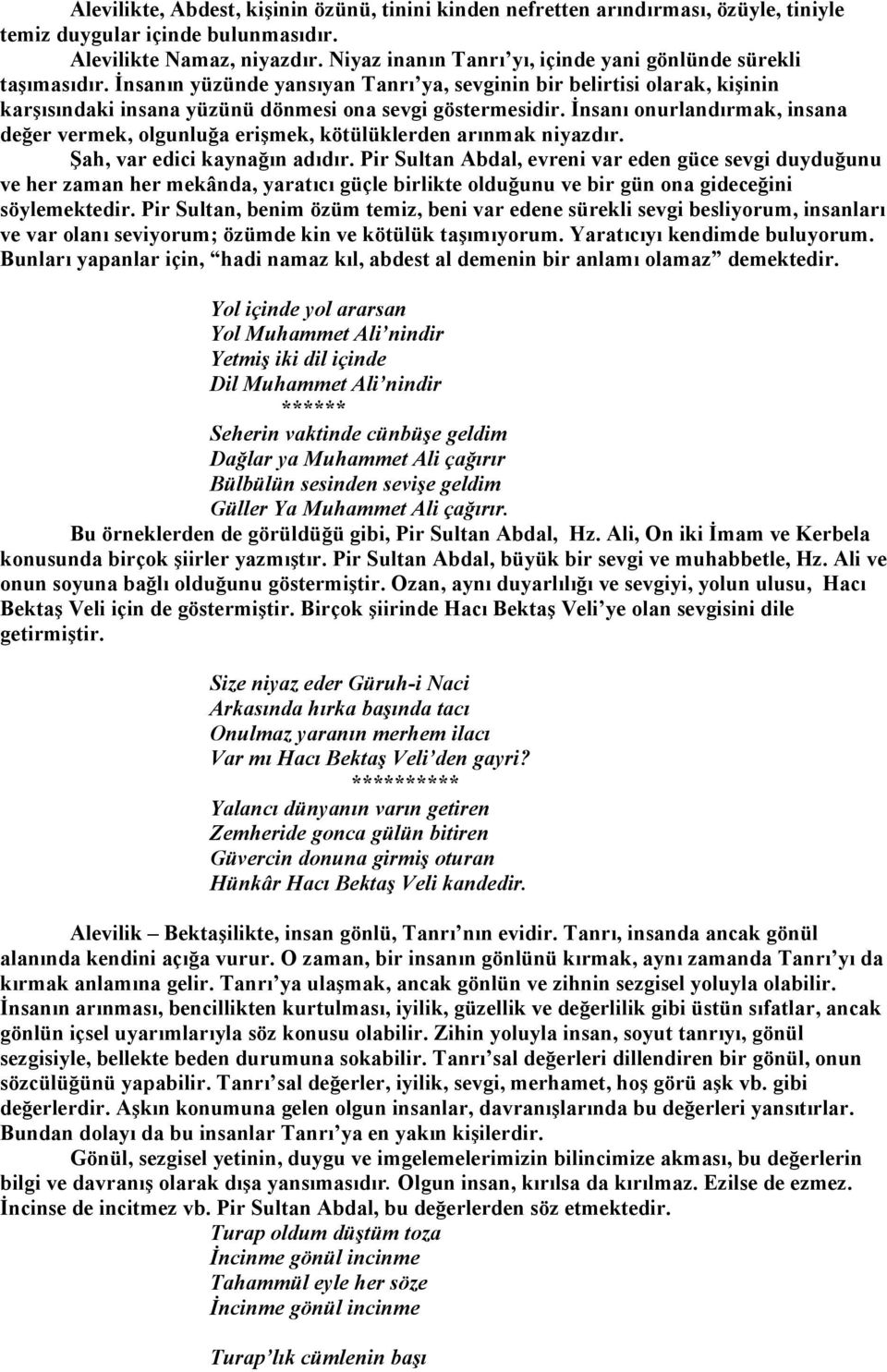 İnsanı onurlandırmak, insana değer vermek, olgunluğa erişmek, kötülüklerden arınmak niyazdır. Şah, var edici kaynağın adıdır.