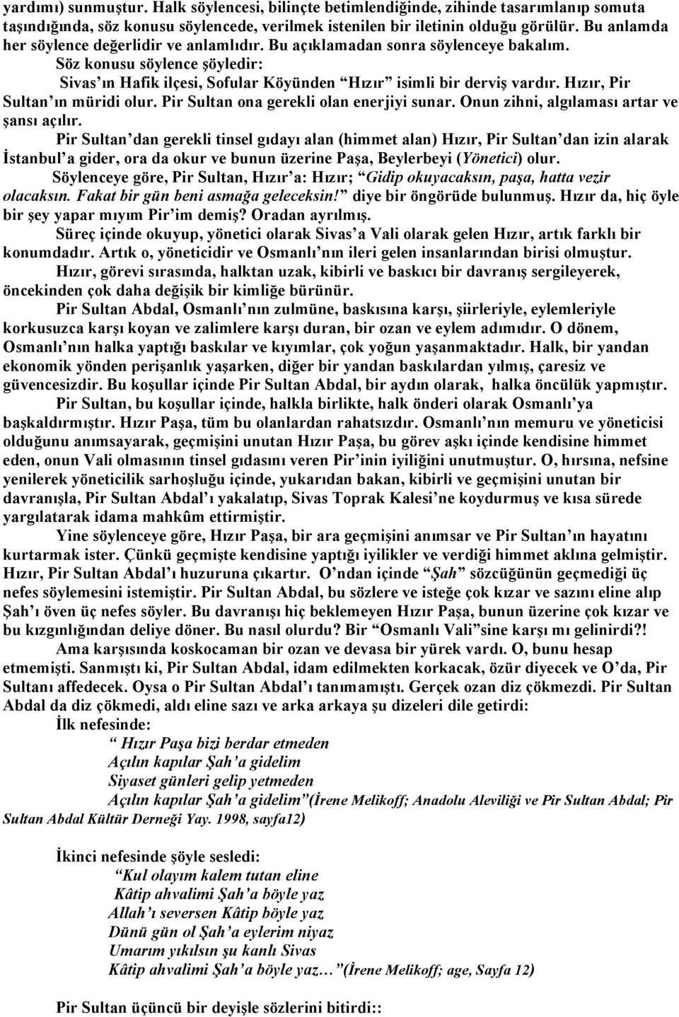 Hızır, Pir Sultan ın müridi olur. Pir Sultan ona gerekli olan enerjiyi sunar. Onun zihni, algılaması artar ve şansı açılır.