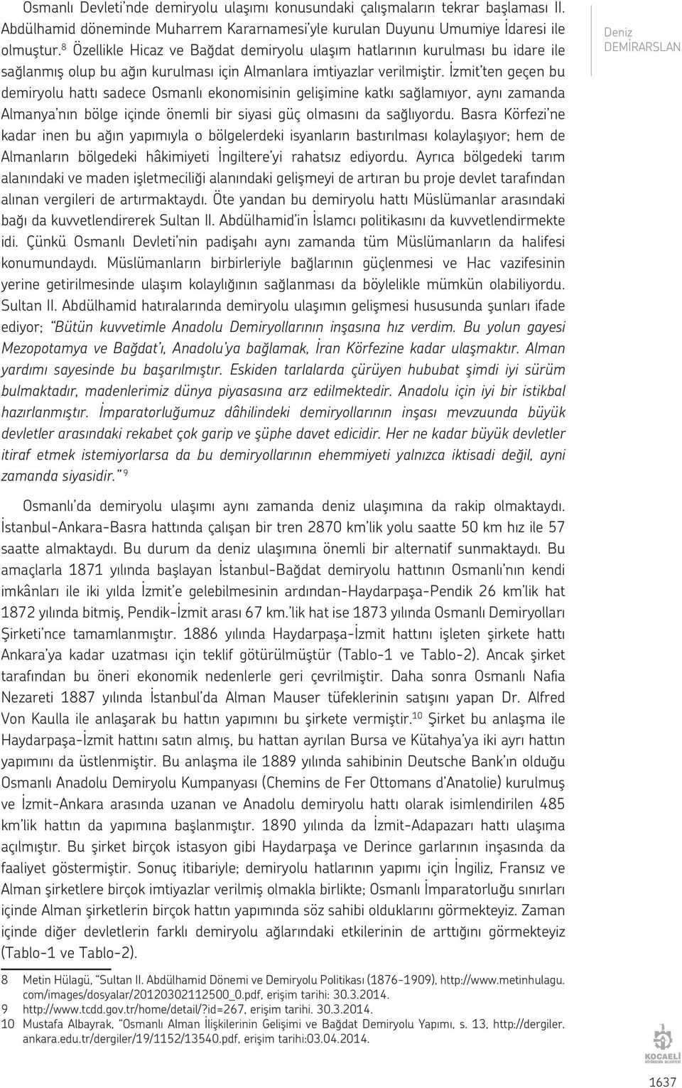 İzmit ten geçen bu demiryolu hattı sadece Osmanlı ekonomisinin gelişimine katkı sağlamıyor, aynı zamanda Almanya nın bölge içinde önemli bir siyasi güç olmasını da sağlıyordu.