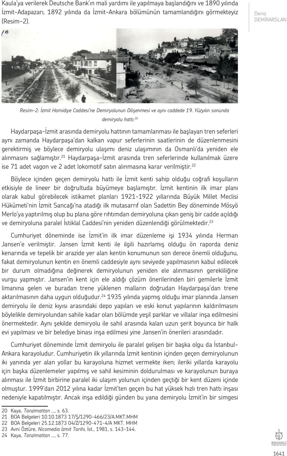 20 Haydarpaşa-İzmit arasında demiryolu hattının tamamlanması ile başlayan tren seferleri aynı zamanda Haydarpaşa dan kalkan vapur seferlerinin saatlerinin de düzenlenmesini gerektirmiş ve böylece