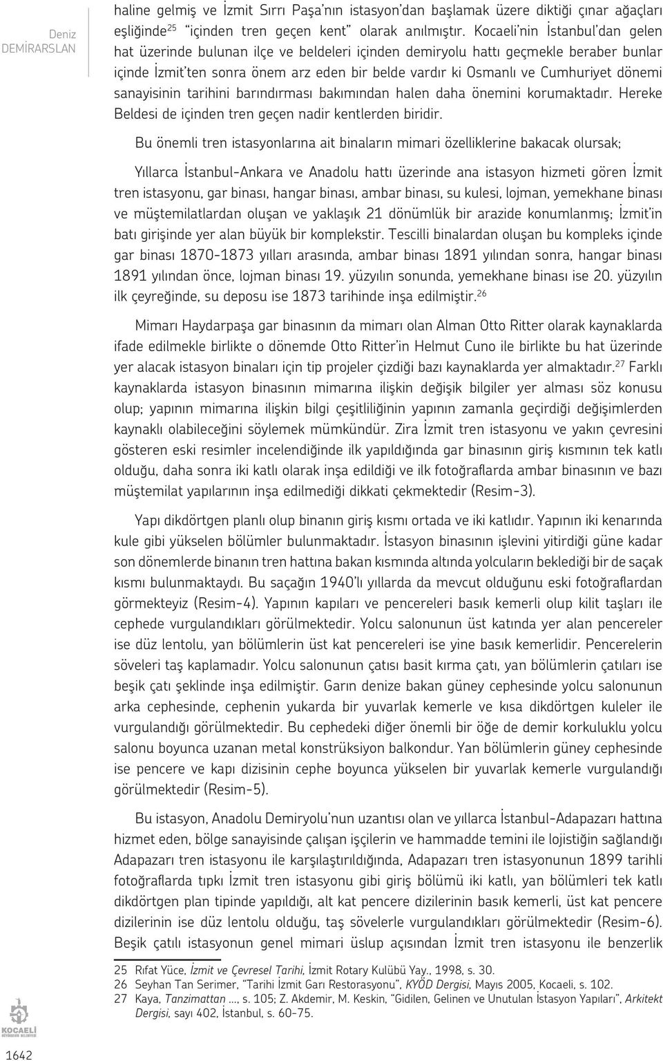 dönemi sanayisinin tarihini barındırması bakımından halen daha önemini korumaktadır. Hereke Beldesi de içinden tren geçen nadir kentlerden biridir.