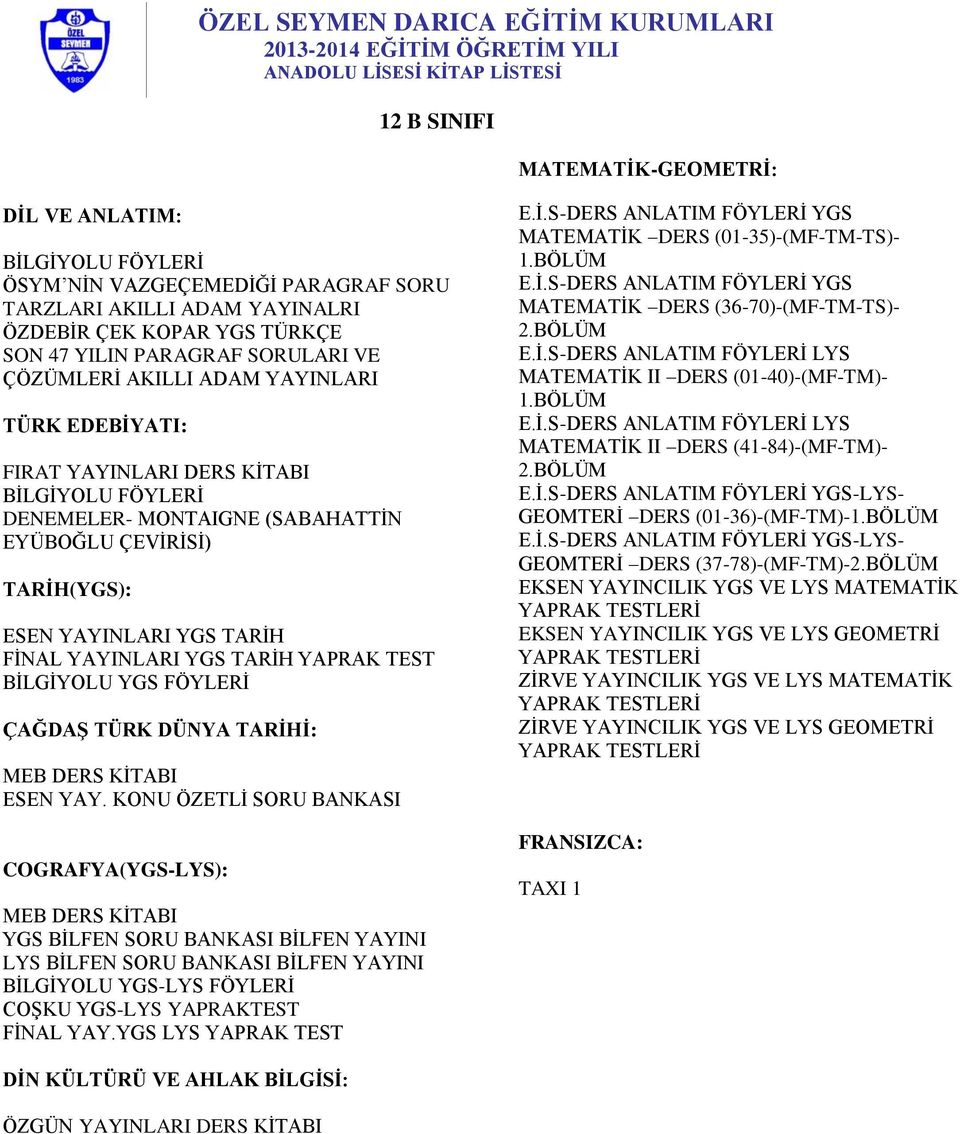 KONU ÖZETLİ SORU BANKASI COGRAFYA(YGS-LYS): YGS BİLFEN SORU BANKASI BİLFEN YAYINI LYS BİLFEN SORU BANKASI BİLFEN YAYINI BİLGİYOLU YGS-LYS FÖYLERİ COŞKU YGS-LYS YAPRAKTEST FİNAL YAY.