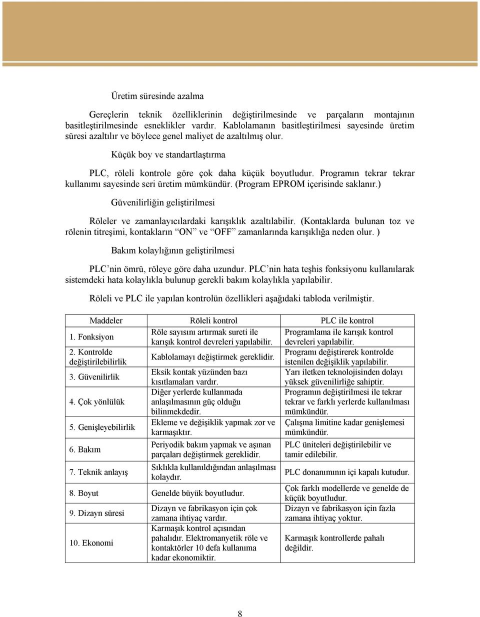 Programın tekrar tekrar kullanımı sayesinde seri üretim mümkündür. (Program EPROM içerisinde saklanır.) Güvenilirliğin geliştirilmesi Röleler ve zamanlayıcılardaki karışıklık azaltılabilir.