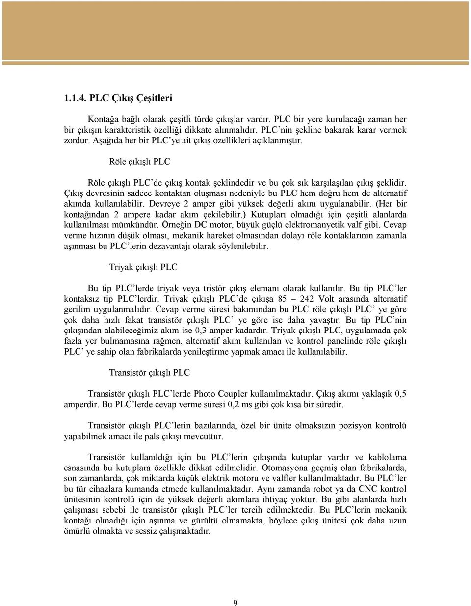 Röle çıkışlı PLC Röle çıkışlı PLC de çıkış kontak şeklindedir ve bu çok sık karşılaşılan çıkış şeklidir.