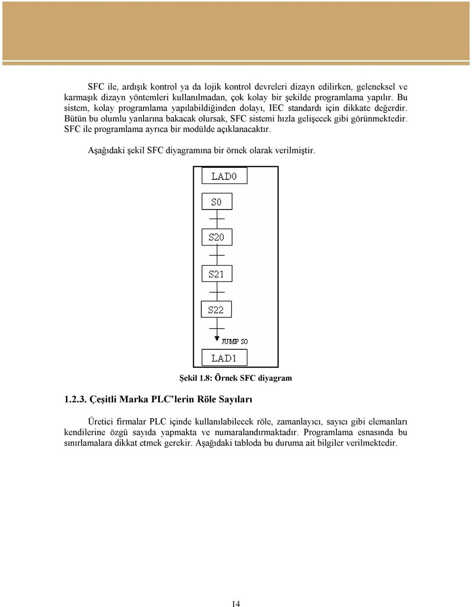 SFC ile programlama ayrıca bir modülde açıklanacaktır. Aşağıdaki şekil SFC diyagramına bir örnek olarak verilmiştir. Şekil 1.8: Örnek SFC diyagram 1.2.3.