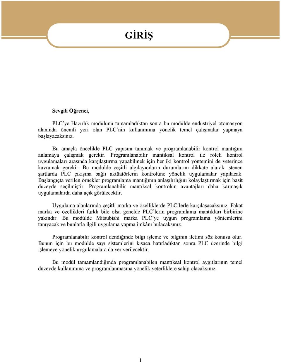 Programlanabilir mantıksal kontrol ile röleli kontrol uygulamaları arasında karşılaştırma yapabilmek için her iki kontrol yöntemini de yeterince kavramak gerekir.