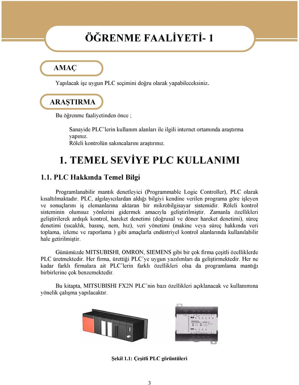 TEMEL SEVİYE PLC KULLANIMI 1.1. PLC Hakkında Temel Bilgi Programlanabilir mantık denetleyici (Programmable Logic Controller), PLC olarak kısaltılmaktadır.