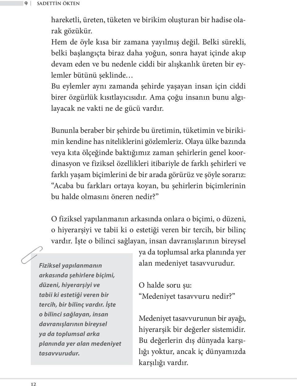 insan için ciddi birer özgürlük kısıtlayıcısıdır. Ama çoğu insanın bunu algılayacak ne vakti ne de gücü vardır.