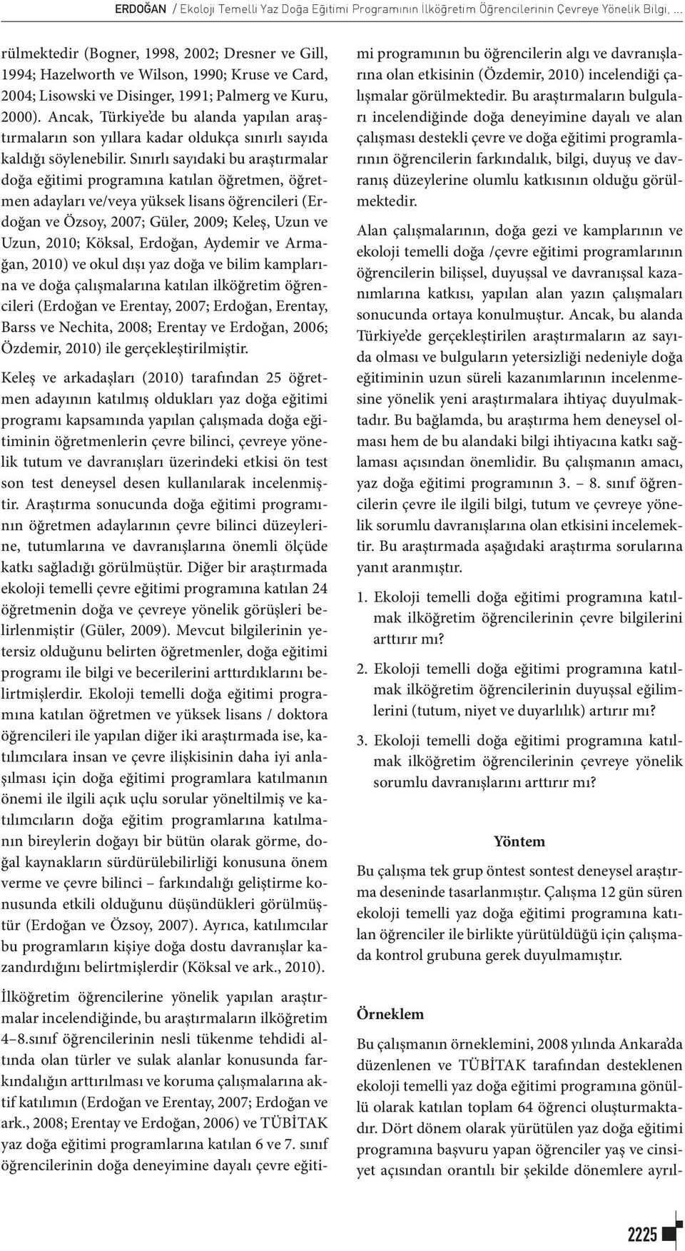 Ancak, Türkiye de bu alanda yapılan araştırmaların son yıllara kadar oldukça sınırlı sayıda kaldığı söylenebilir.