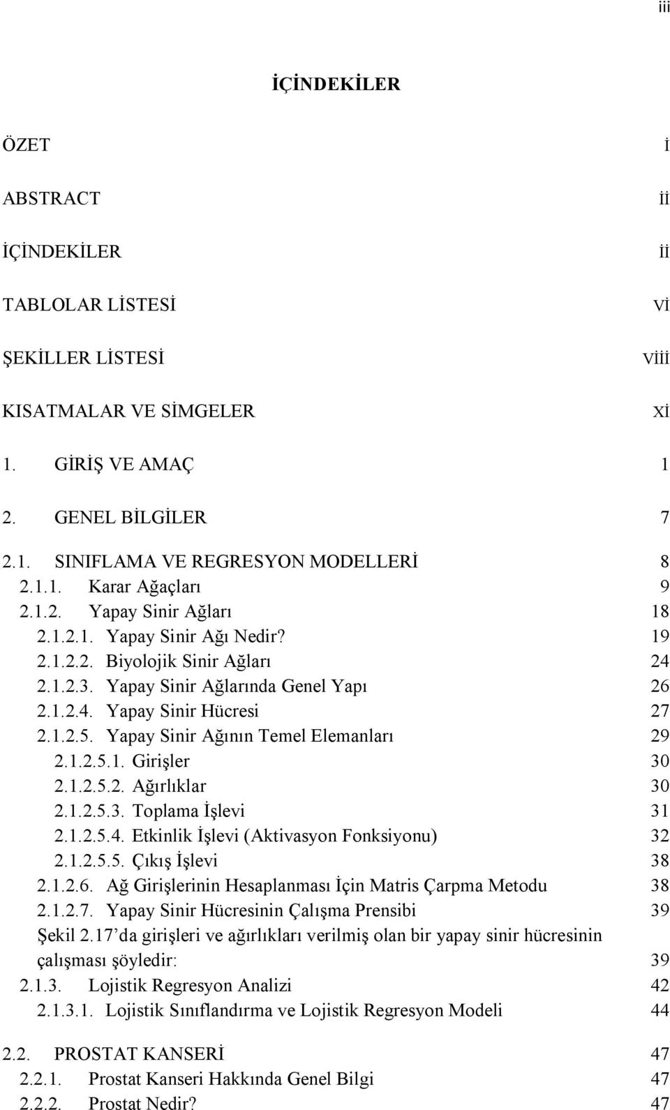 1.2.5. Yapay Sinir Ağının Temel Elemanları 29 2.1.2.5.1. Girişler 30 2.1.2.5.2. Ağırlıklar 30 2.1.2.5.3. Toplama İşlevi 31 2.1.2.5.4. Etkinlik İşlevi (Aktivasyon Fonksiyonu) 32 2.1.2.5.5. Çıkış İşlevi 38 2.