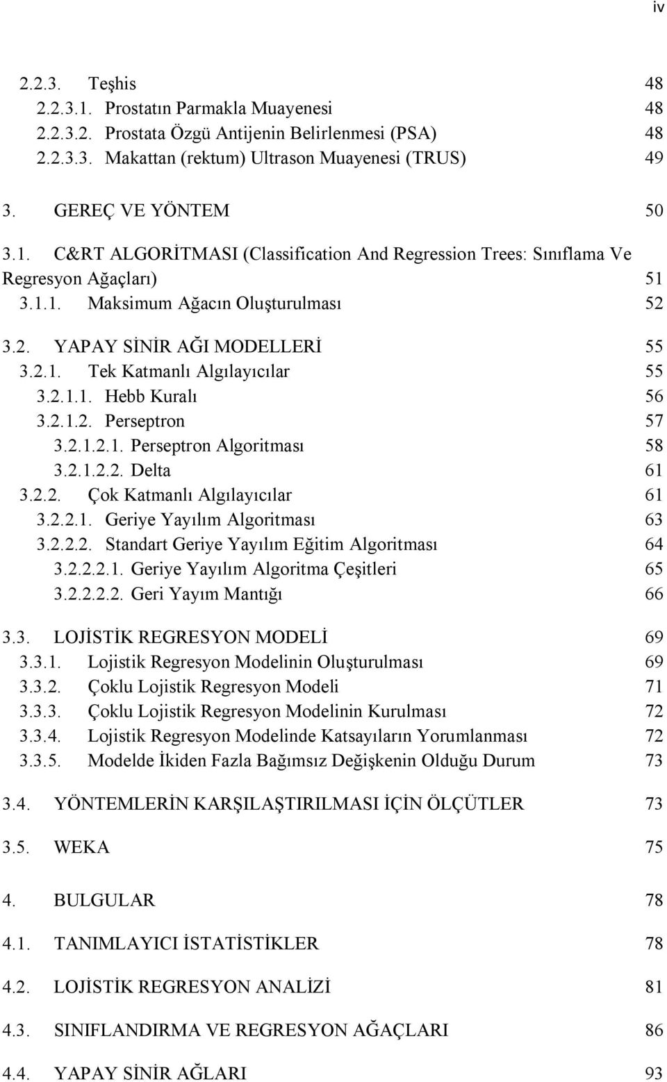 2.2. Çok Katmanlı Algılayıcılar 61 3.2.2.1. Geriye Yayılım Algoritması 63 3.2.2.2. Standart Geriye Yayılım Eğitim Algoritması 64 3.2.2.2.1. Geriye Yayılım Algoritma Çeşitleri 65 3.2.2.2.2. Geri Yayım Mantığı 66 3.