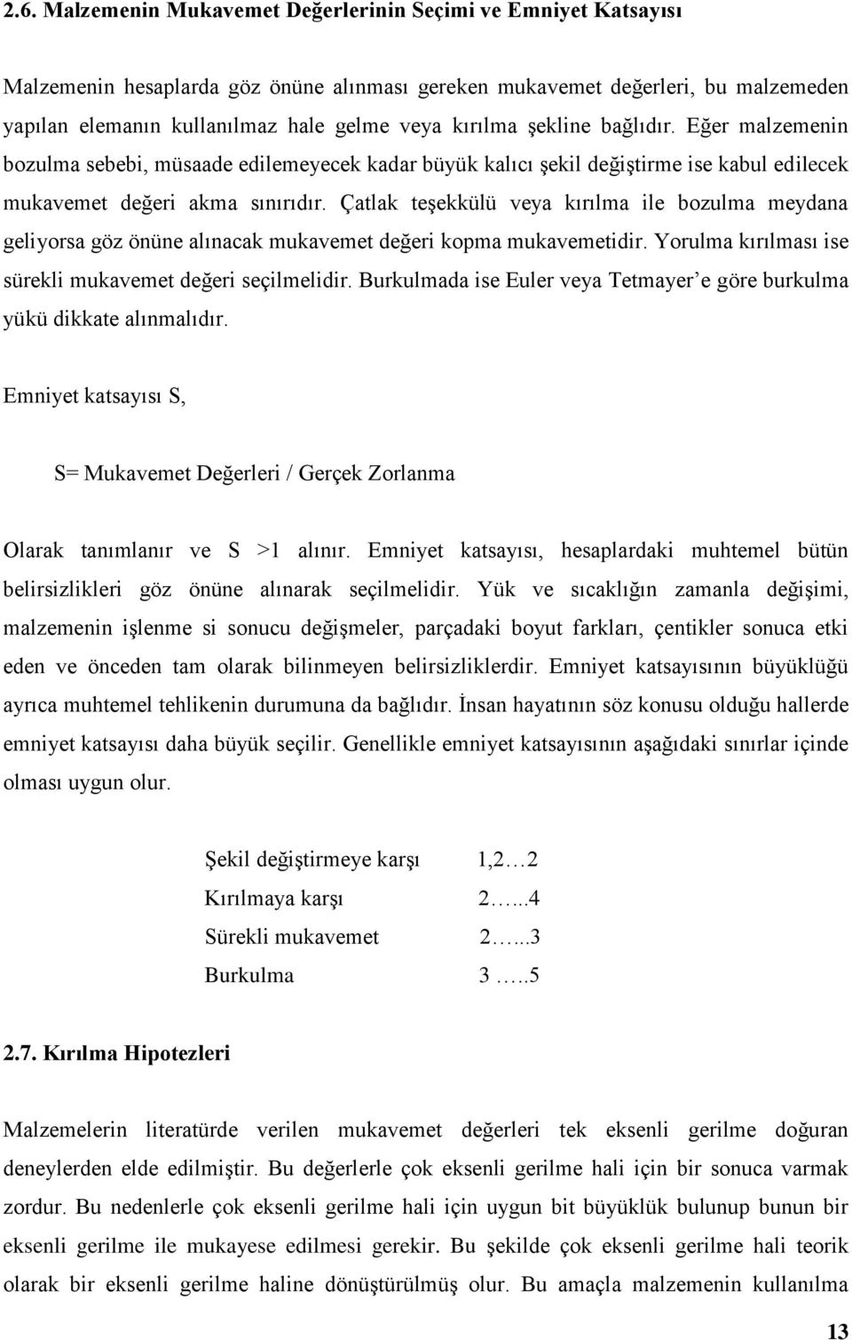 Çatlak teşekkülü veya kırılma ile bozulma meydana geliyorsa göz önüne alınacak mukavemet değeri kopma mukavemetidir. Yorulma kırılması ise sürekli mukavemet değeri seçilmelidir.