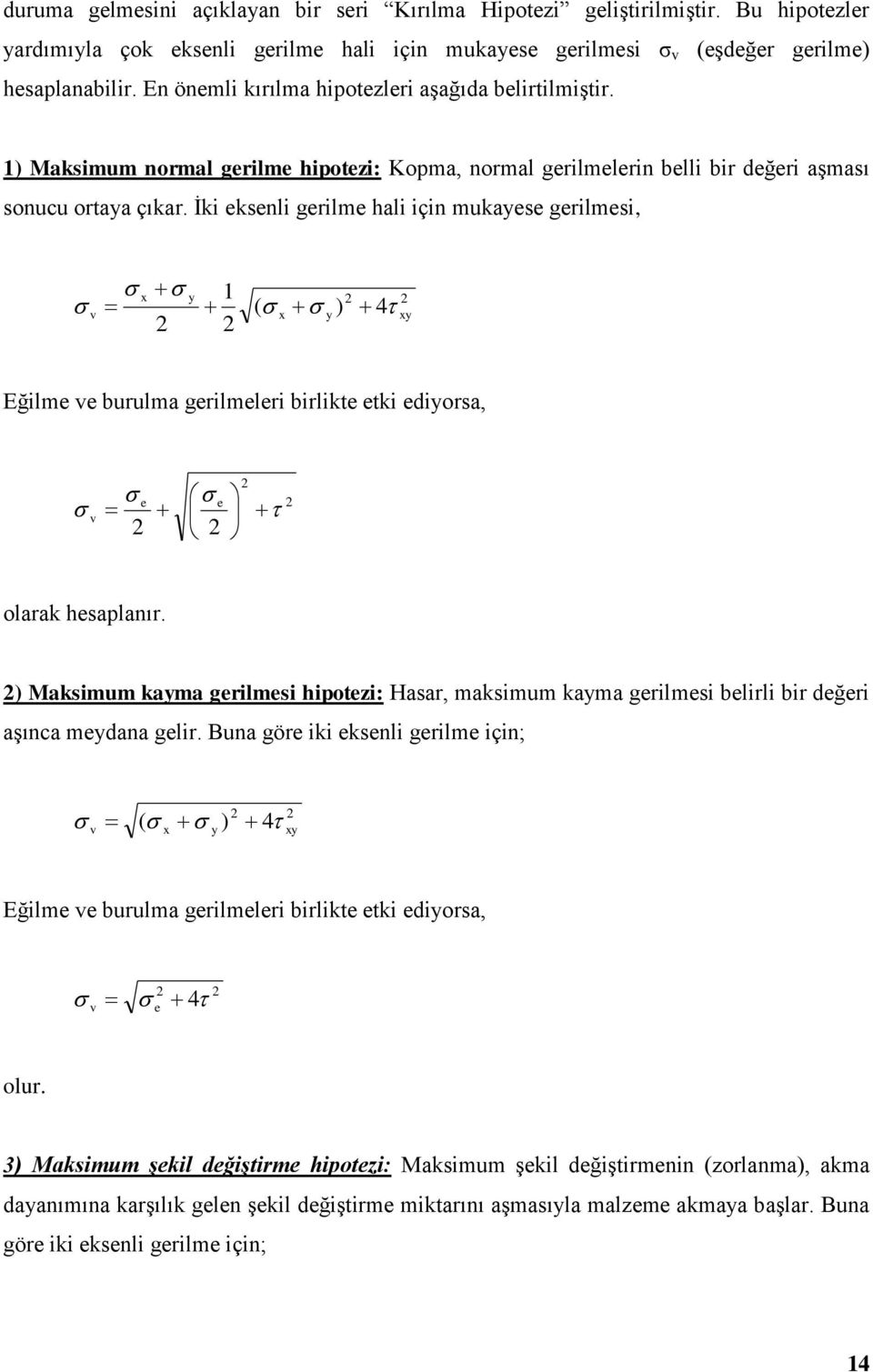 İki eksenli gerilme hali için mukayese gerilmesi, v x y 1 ( ) x y 4 xy Eğilme ve burulma gerilmeleri birlikte etki ediyorsa, v e e olarak hesaplanır.