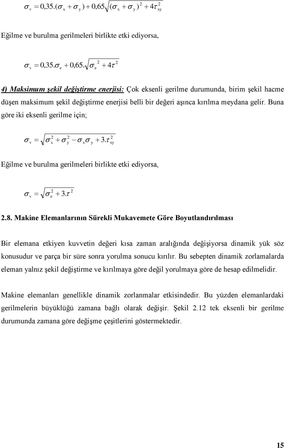 Makine Elemanlarının Sürekli Mukavemete Göre Boyutlandırılması Bir elemana etkiyen kuvvetin değeri kısa zaman aralığında değişiyorsa dinamik yük söz konusudur ve parça bir süre sonra yorulma sonucu