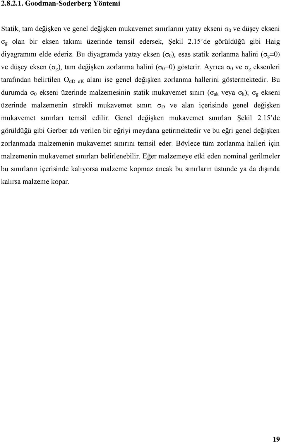 Ayrıca σ 0 ve σ g eksenleri tarafından belirtilen O σd σk alanı ise genel değişken zorlanma hallerini göstermektedir.