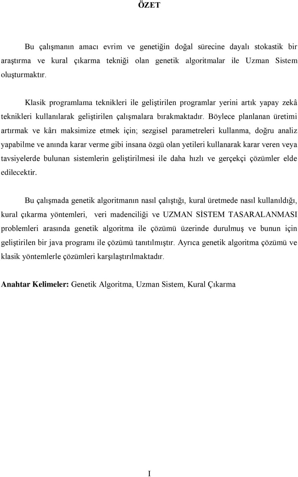 Böylece planlanan üretimi artırmak ve kârı maksimize etmek için; sezgisel parametreleri kullanma, doğru analiz yapabilme ve anında karar verme gibi insana özgü olan yetileri kullanarak karar veren