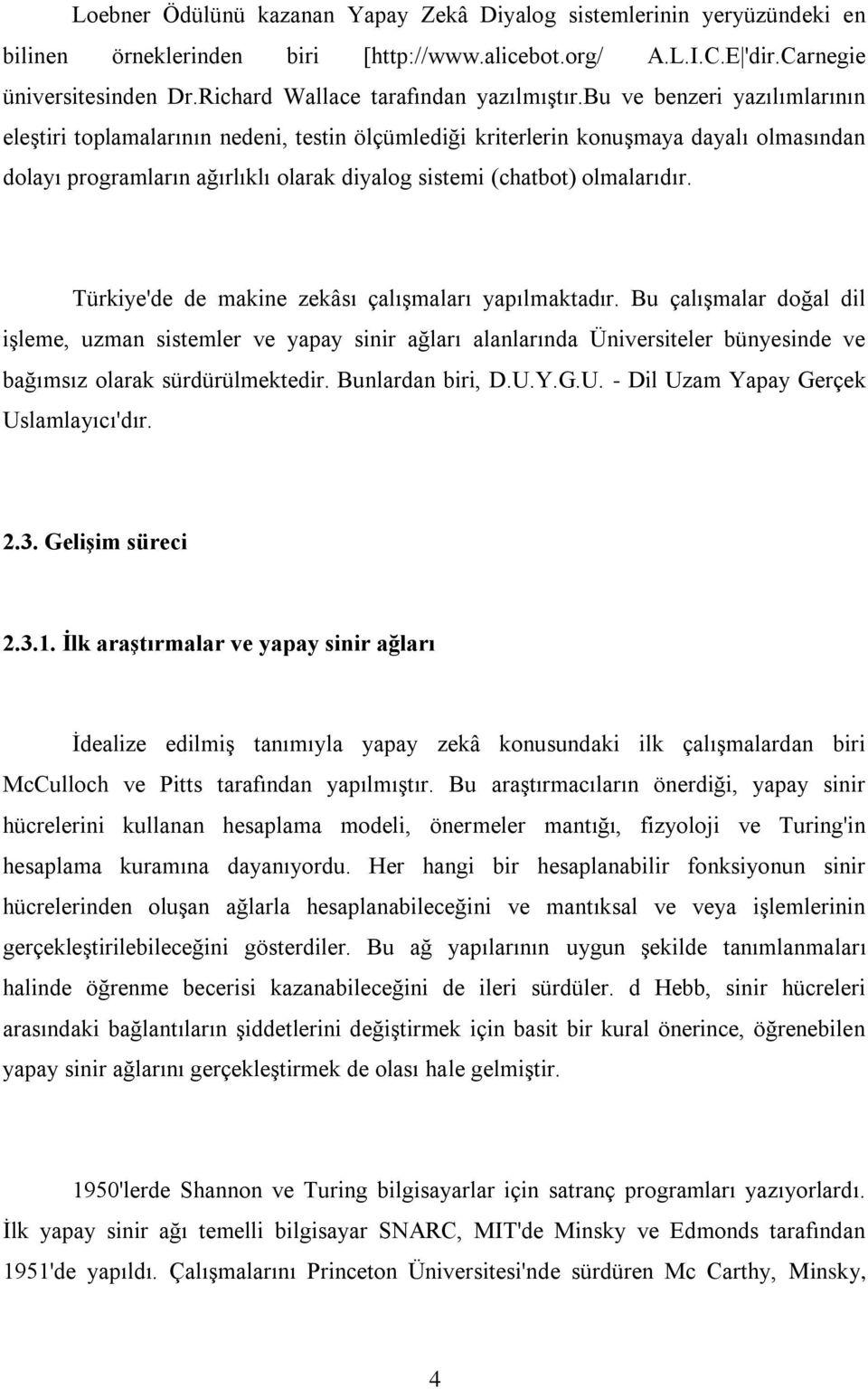 bu ve benzeri yazılımlarının eleģtiri toplamalarının nedeni, testin ölçümlediği kriterlerin konuģmaya dayalı olmasından dolayı programların ağırlıklı olarak diyalog sistemi (chatbot) olmalarıdır.