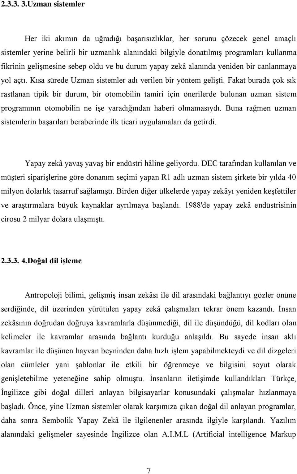 geliģmesine sebep oldu ve bu durum yapay zekâ alanında yeniden bir canlanmaya yol açtı. Kısa sürede Uzman sistemler adı verilen bir yöntem geliģti.