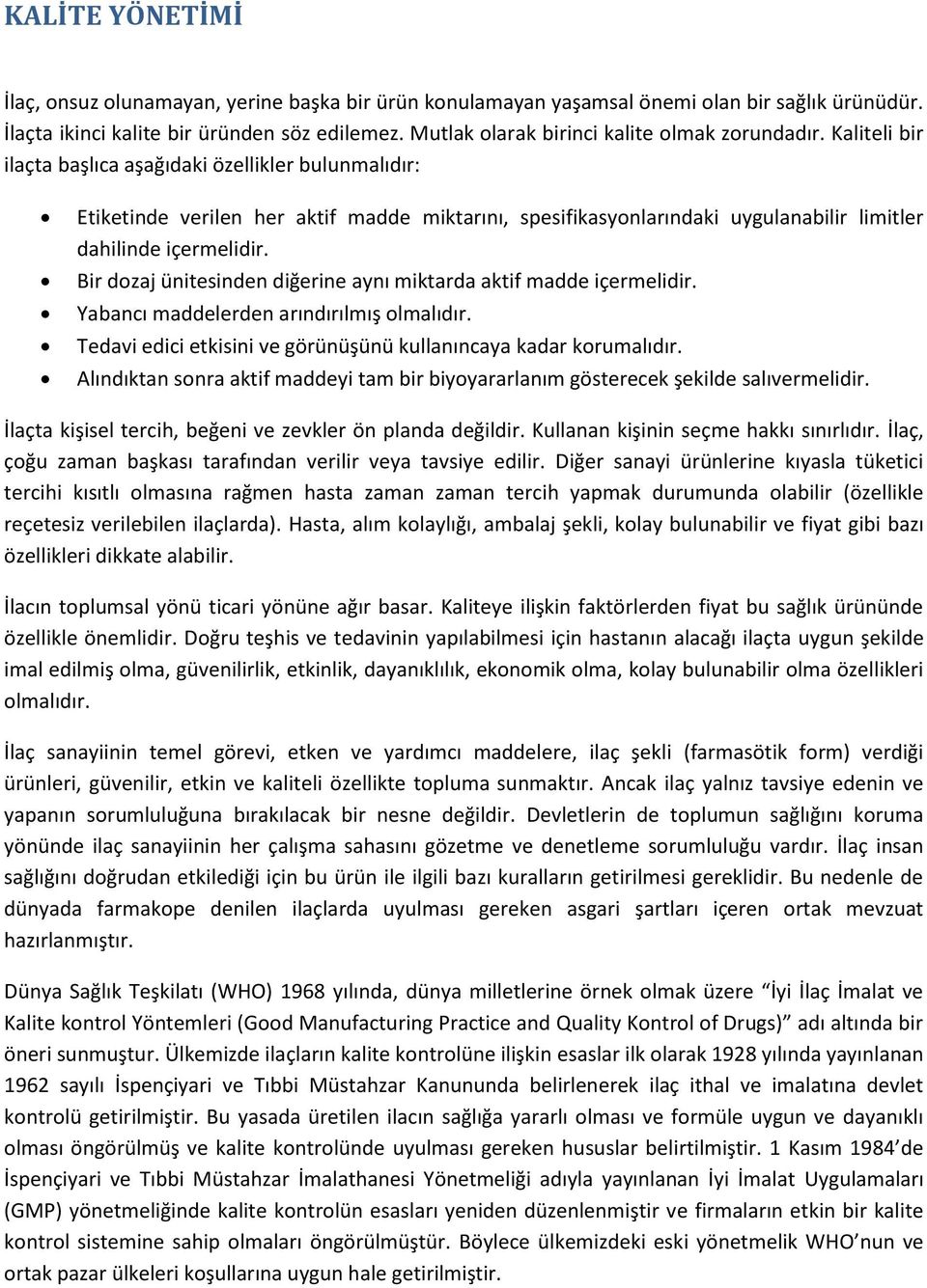 Kaliteli bir ilaçta başlıca aşağıdaki özellikler bulunmalıdır: Etiketinde verilen her aktif madde miktarını, spesifikasyonlarındaki uygulanabilir limitler dahilinde içermelidir.