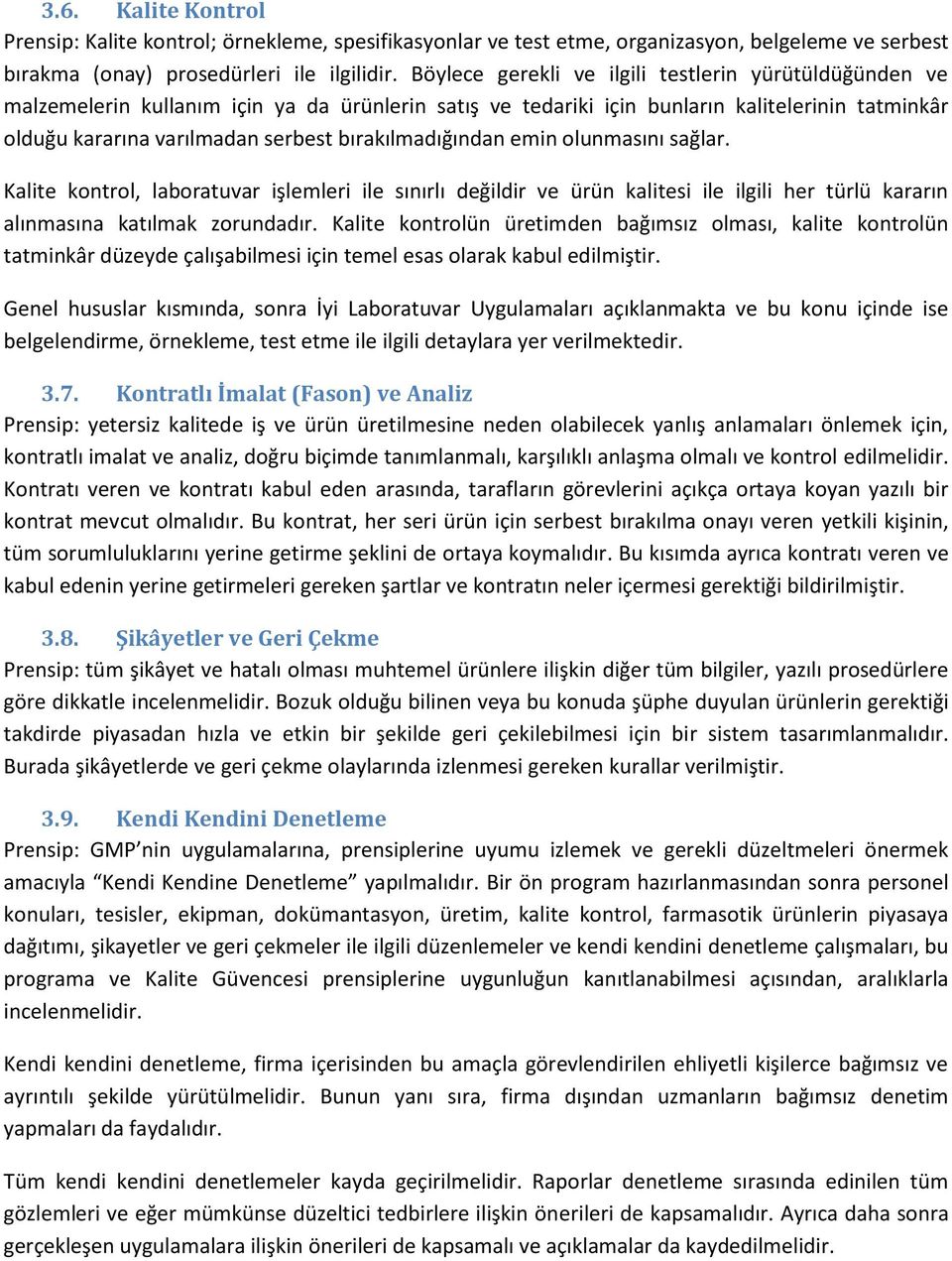 bırakılmadığından emin olunmasını sağlar. Kalite kontrol, laboratuvar işlemleri ile sınırlı değildir ve ürün kalitesi ile ilgili her türlü kararın alınmasına katılmak zorundadır.