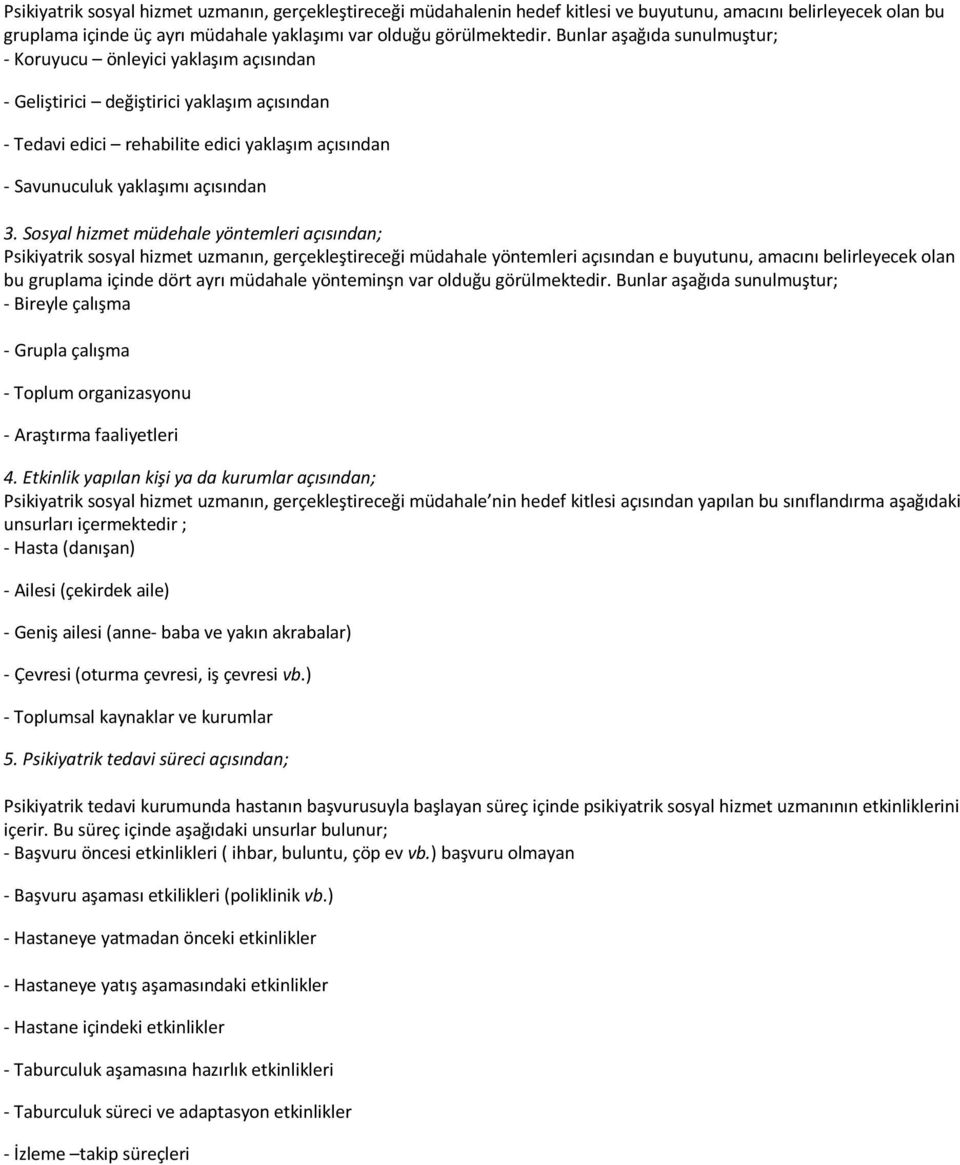 Sosyal hizmet müdehale yöntemleri açısından; Psikiyatrik sosyal hizmet uzmanın, gerçekleştireceği müdahale yöntemleri açısından e buyutunu, amacını belirleyecek olan bu gruplama içinde dört ayrı