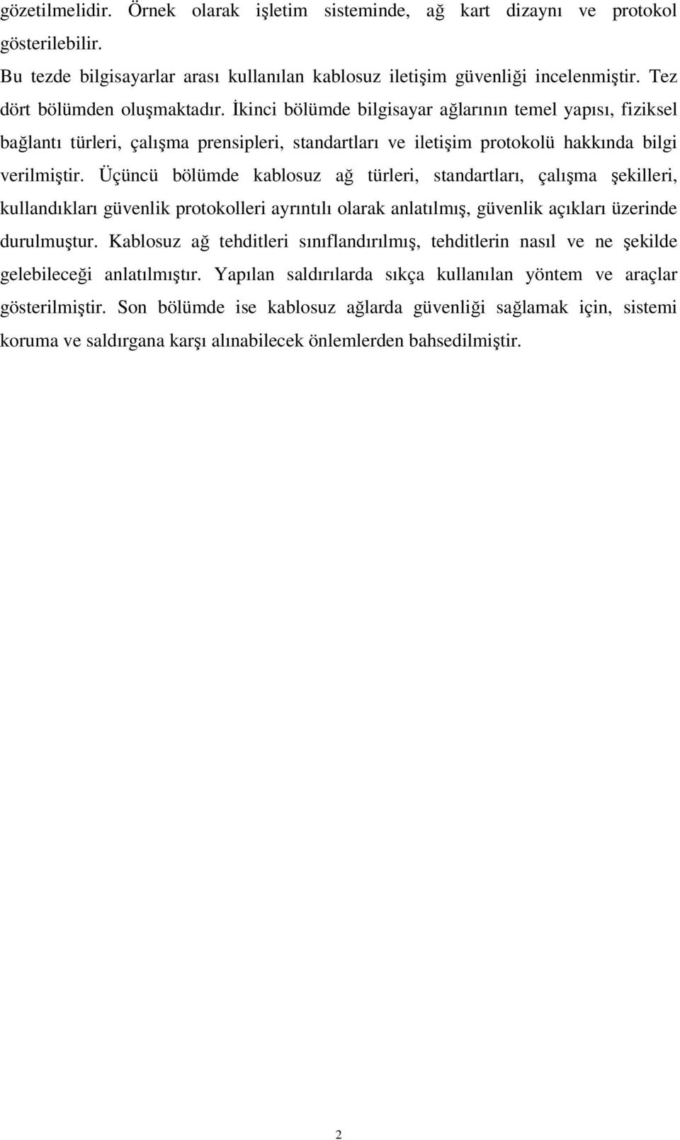 Üçüncü bölümde kablosuz ağ türleri, standartları, çalışma şekilleri, kullandıkları güvenlik protokolleri ayrıntılı olarak anlatılmış, güvenlik açıkları üzerinde durulmuştur.