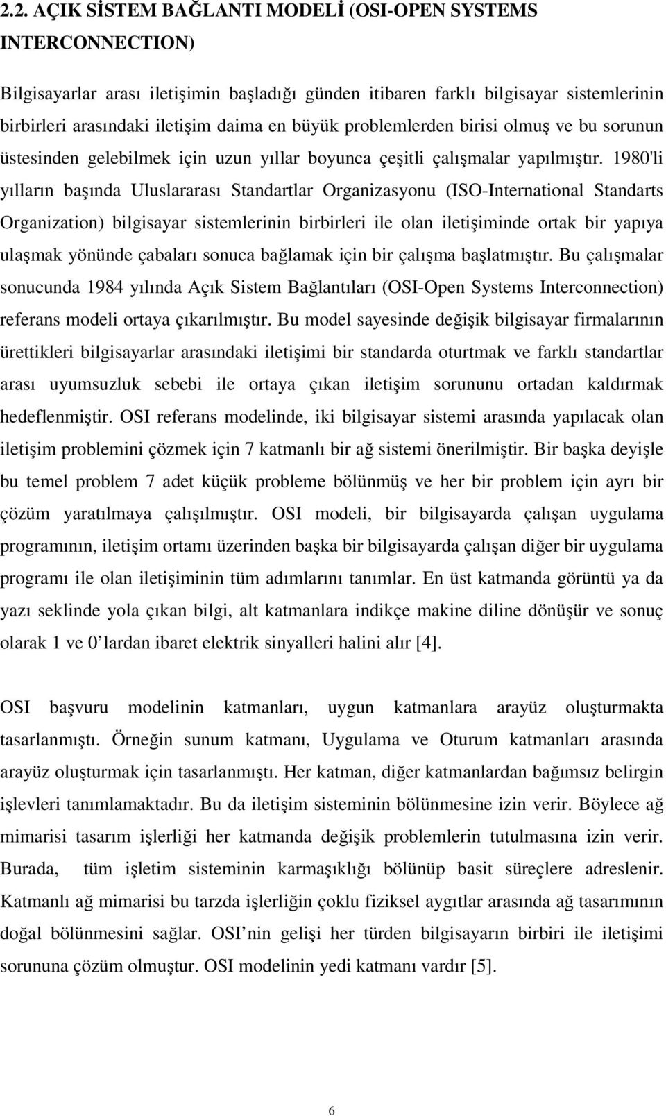 1980'li yılların başında Uluslararası Standartlar Organizasyonu (ISO-International Standarts Organization) bilgisayar sistemlerinin birbirleri ile olan iletişiminde ortak bir yapıya ulaşmak yönünde