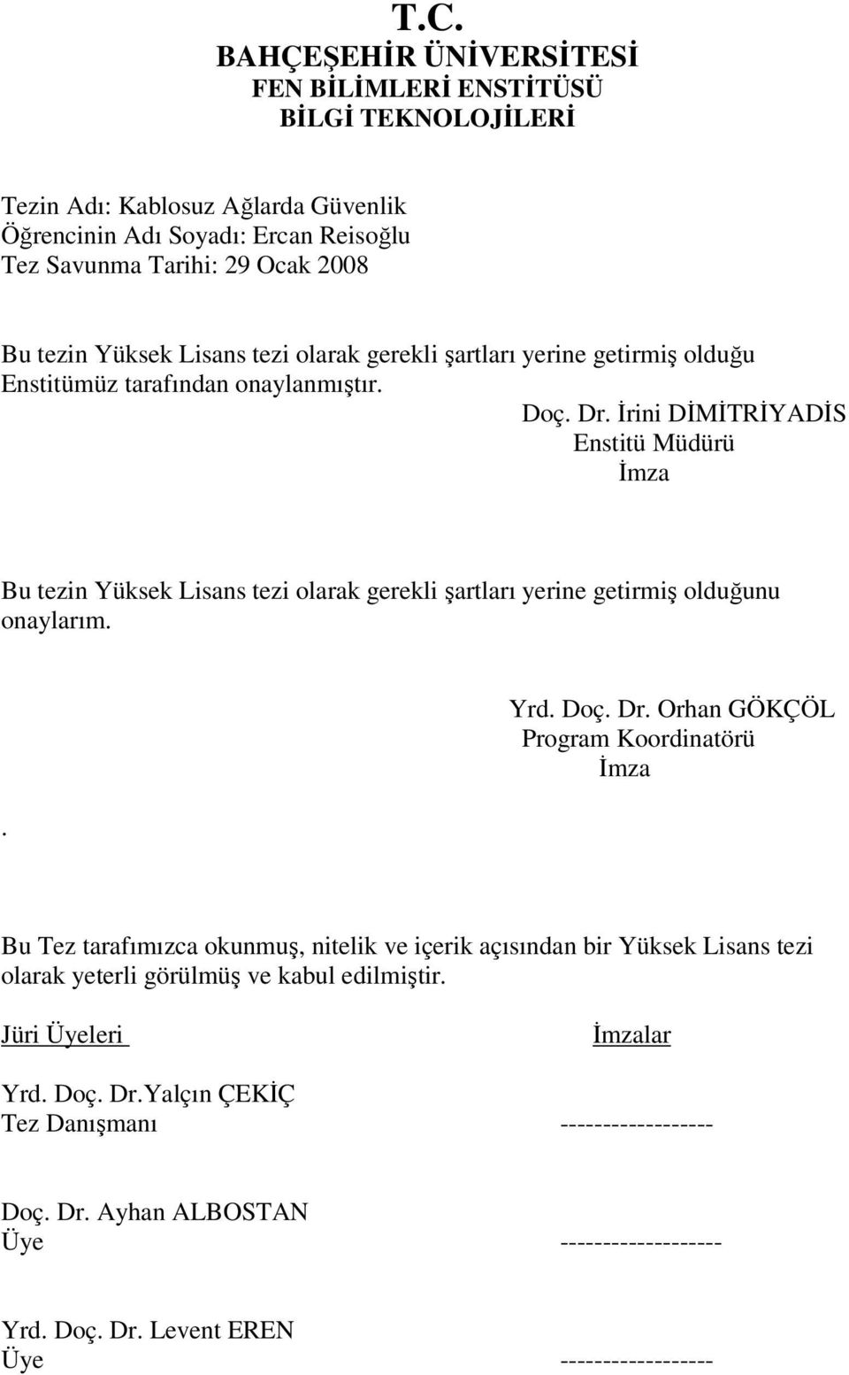 İrini DİMİTRİYADİS Enstitü Müdürü İmza Bu tezin Yüksek Lisans tezi olarak gerekli şartları yerine getirmiş olduğunu onaylarım.. Yrd. Doç. Dr.