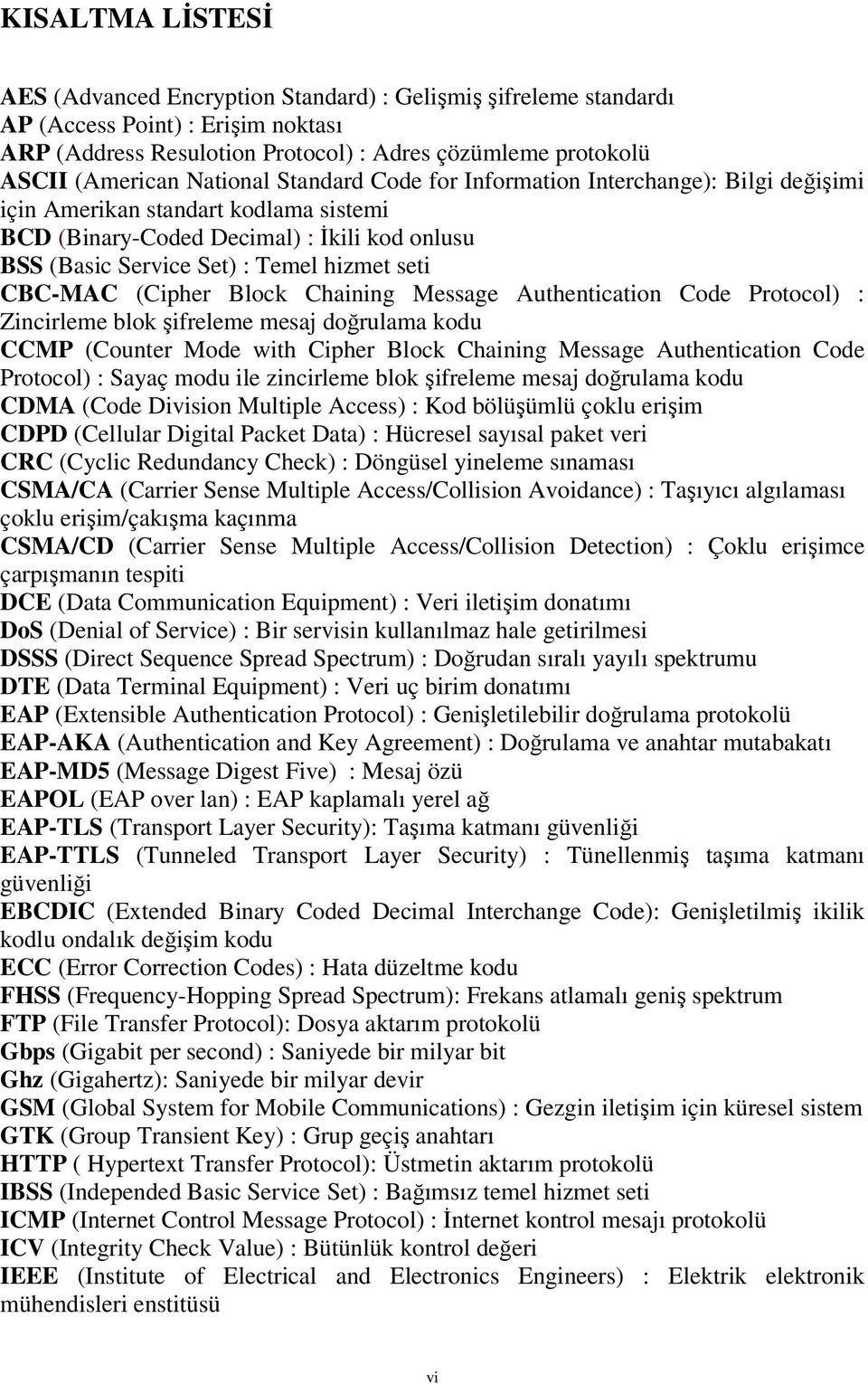 CBC-MAC (Cipher Block Chaining Message Authentication Code Protocol) : Zincirleme blok şifreleme mesaj doğrulama kodu CCMP (Counter Mode with Cipher Block Chaining Message Authentication Code