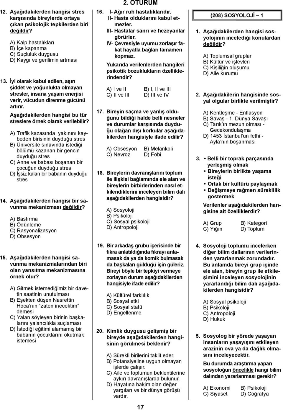 A) Trafik kazasında yakınını kaybeden birisinin duyduğu stres B) Üniversite sınavında istediği bölümü kazanan bir gencin duyduğu stres C) Anne ve babası boşanan bir çocuğun duyduğu stres D) İşsiz