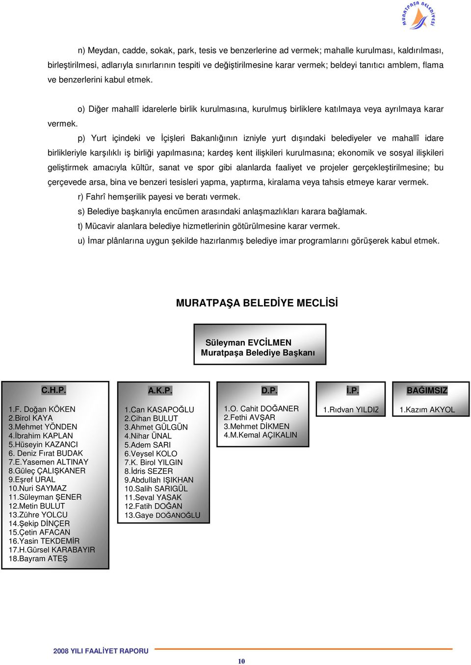 p) Yurt içindeki ve İçişleri Bakanlığının izniyle yurt dışındaki belediyeler ve mahallî idare birlikleriyle karşılıklı iş birliği yapılmasına; kardeş kent ilişkileri kurulmasına; ekonomik ve sosyal