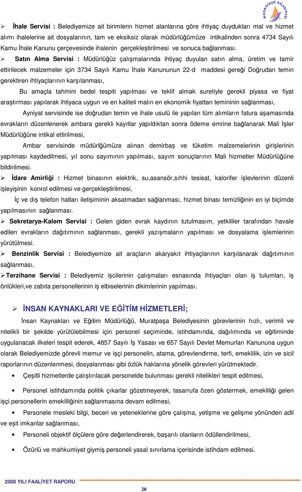 Satın Alma Servisi : Müdürlüğüz çalışmalarında ihtiyaç duyulan satın alma, üretim ve tamir ettirilecek malzemeler için 3734 Sayılı Kamu İhale Kanununun 22-d maddesi gereği Doğrudan temin gerektiren