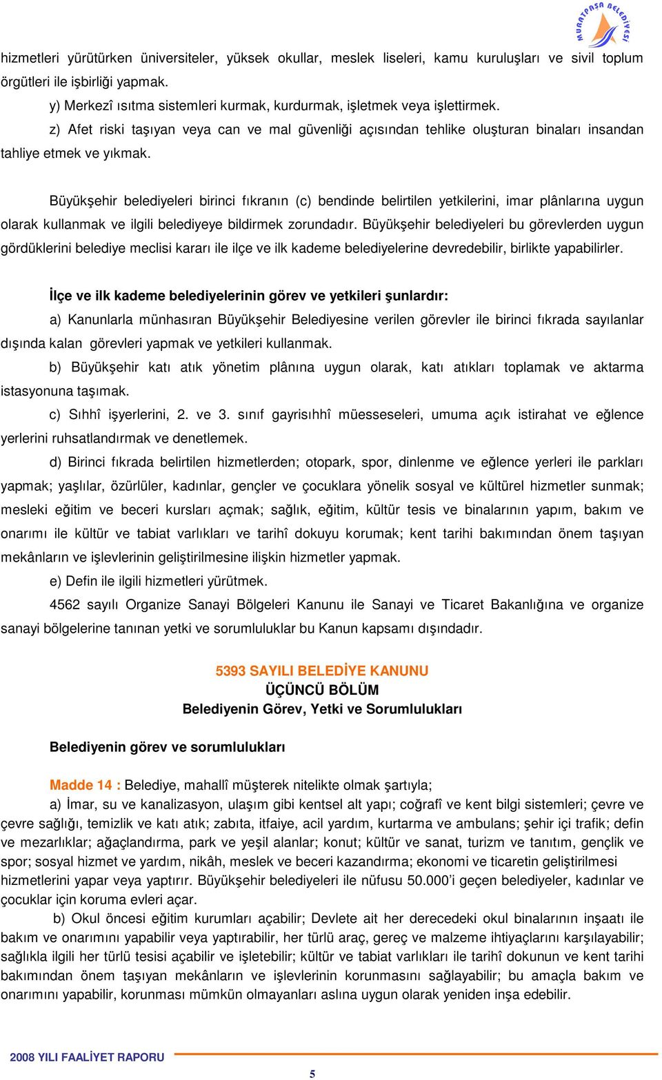 Büyükşehir belediyeleri birinci fıkranın (c) bendinde belirtilen yetkilerini, imar plânlarına uygun olarak kullanmak ve ilgili belediyeye bildirmek zorundadır.